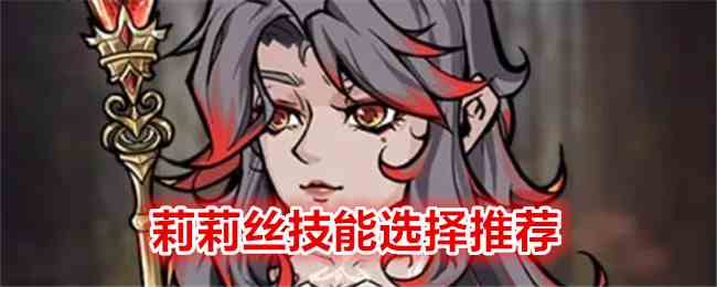 《冒险寻宝然后打败魔王》莉莉丝技能选择推荐