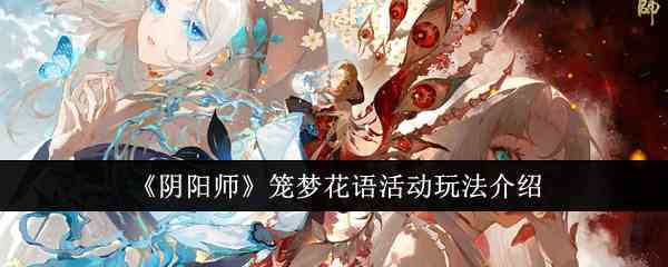 《阴阳师》笼梦花语活动玩法介绍