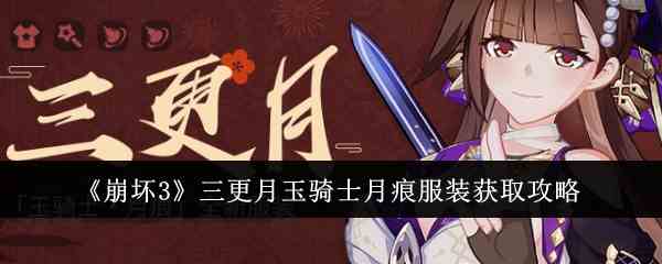 《崩坏3》三更月玉骑士月痕服装获取攻略