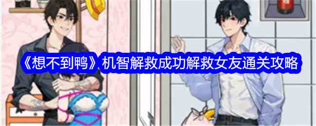 《想不到鸭》机智解救成功解救女友通关攻略