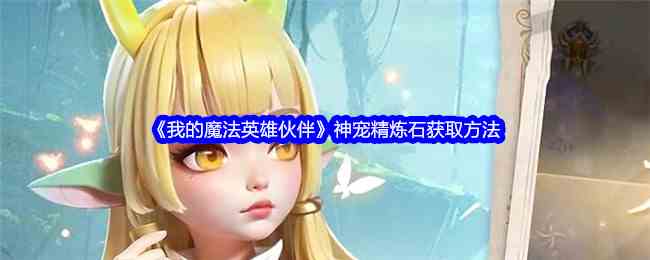 《我的魔法英雄伙伴》神宠精炼石获取方法