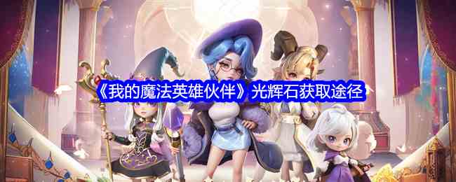 《我的魔法英雄伙伴》光辉石获取途径