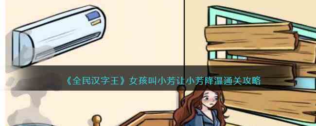 《全民汉字王》女孩叫小芳让小芳降温通关攻略