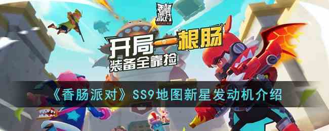 《香肠派对》SS9地图新星发动机介绍