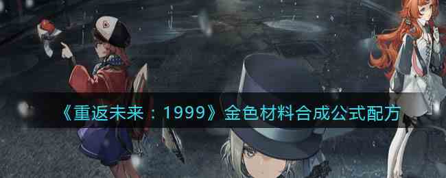 《重返未来：1999》金色材料合成公式配方