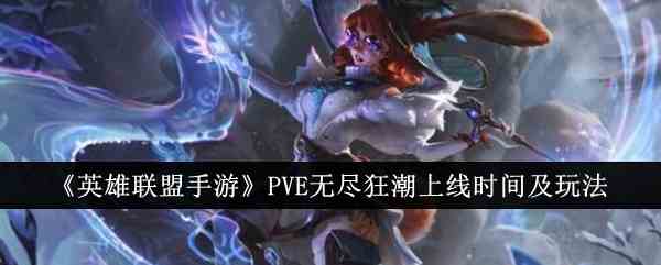 《英雄联盟手游》PVE无尽狂潮上线时间及玩法