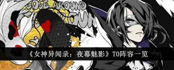 《女神异闻录：夜幕魅影》T0阵容一览