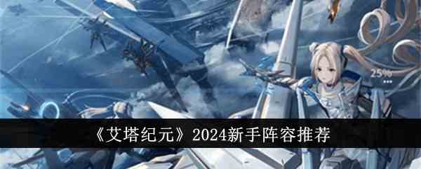 《艾塔纪元》2024新手阵容推荐