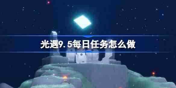 《光遇》9.5每日任务怎么做