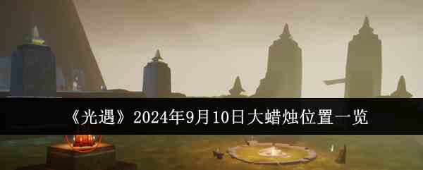 《光遇》2024年9月10日大蜡烛位置一览