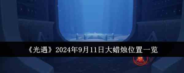 《光遇》2024年9月11日大蜡烛位置一览