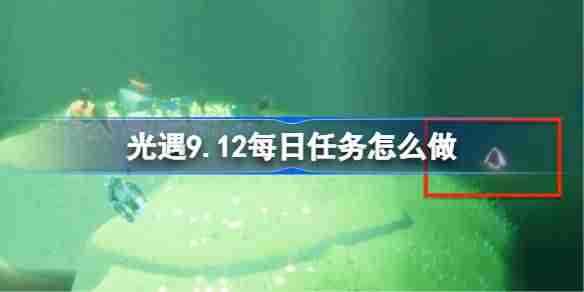 《光遇》9.12每日任务攻略