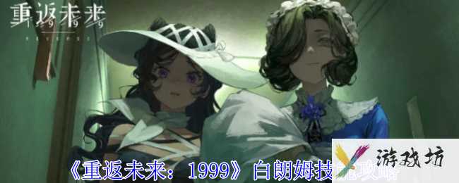 《重返未来1999》白朗姆技能攻略