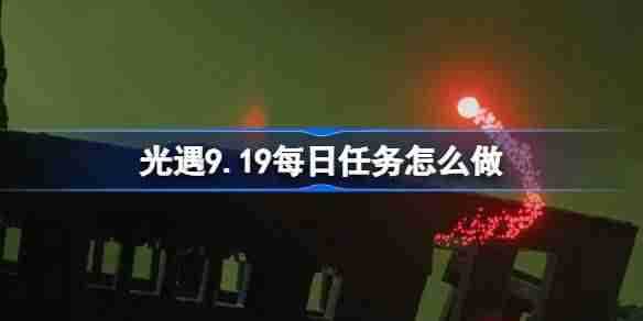 《光遇》9.19每日任务怎么做