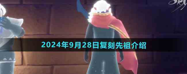 《光遇》2024年9月28日复刻先祖介绍