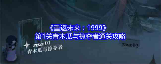 《重返未来：1999》第1关青木瓜与掠夺者通关攻略