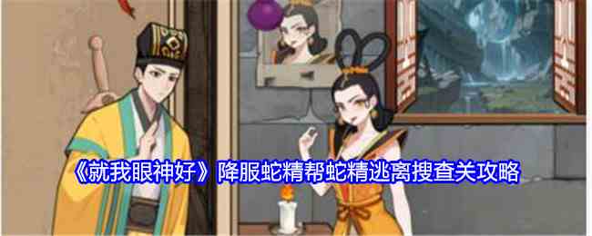 《就我眼神好》降服蛇精帮蛇精逃离搜查通关攻略