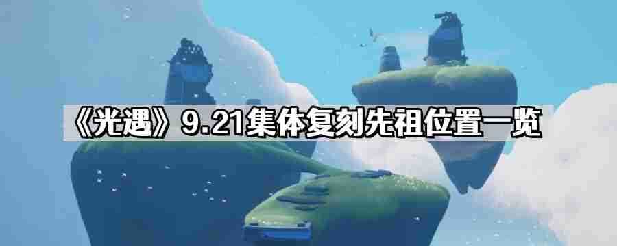 光遇9.21集体复刻先祖在哪里 9.21集体复刻先祖位置一览