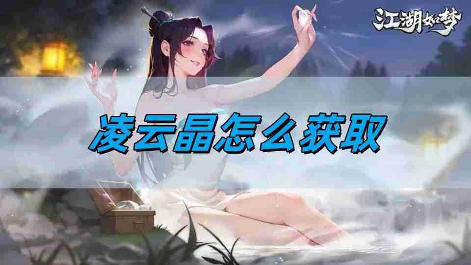 江湖如梦凌云晶怎么获取 凌云晶获取攻略