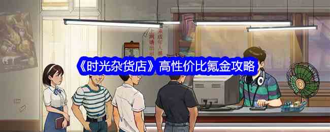 《时光杂货店》高性价比氪金攻略