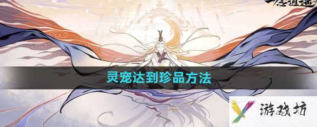 《一念逍遥》灵宠达到珍品流程