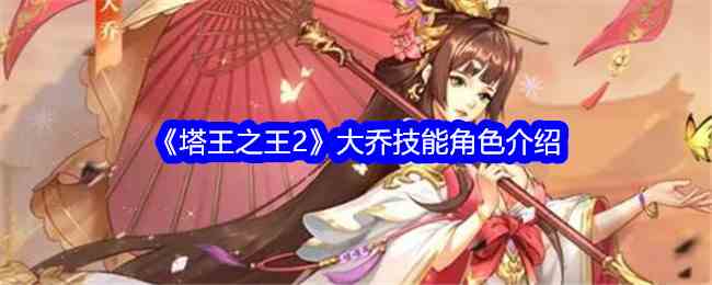 《塔王之王2》大乔技能角色推荐