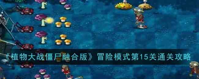 《植物大战僵尸融合版》冒险模式第15关通关攻略