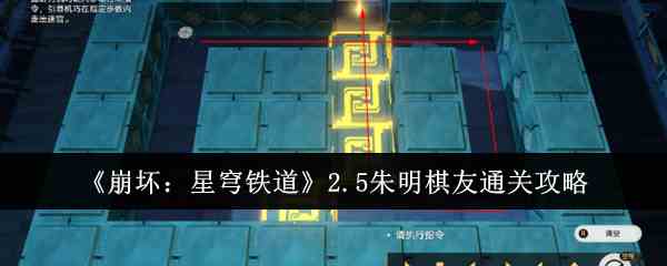 《崩坏：星穹铁道》2.5朱明棋友通关攻略