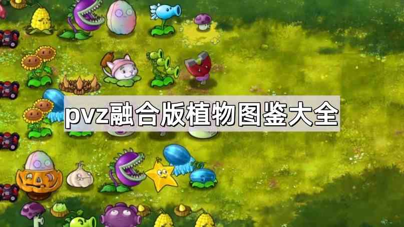 《植物大战僵尸融合版》植物图鉴大全