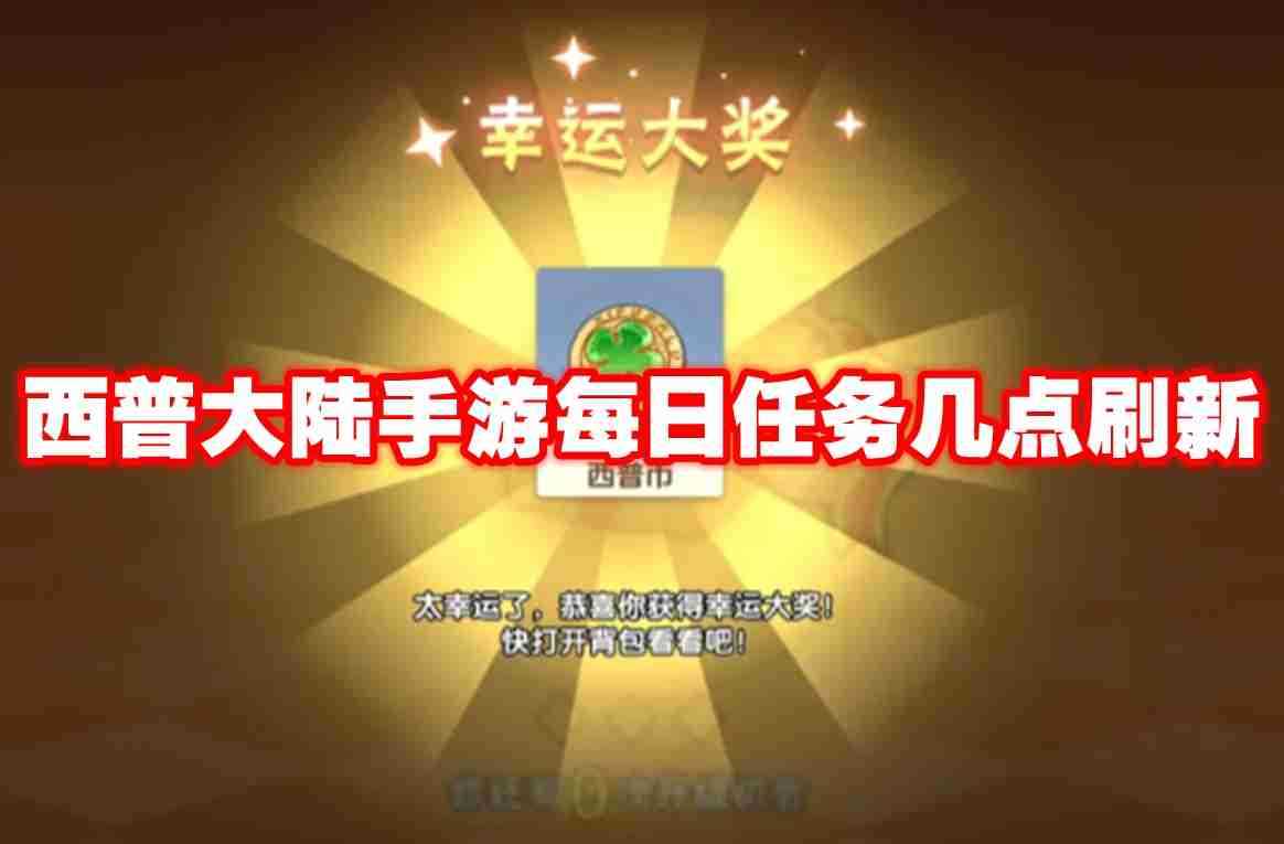 西普大陆手游每日任务几点刷新 西普大陆手游每日任务刷新时间