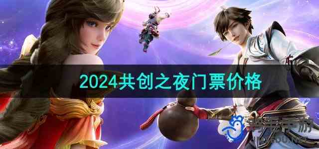 《王者荣耀》2024共创之夜门票价格