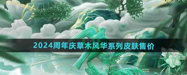 《王者荣耀》2024周年庆草木风华系列皮肤售价