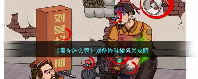 《看你怎么秀》刘备修鞋摊通关攻略