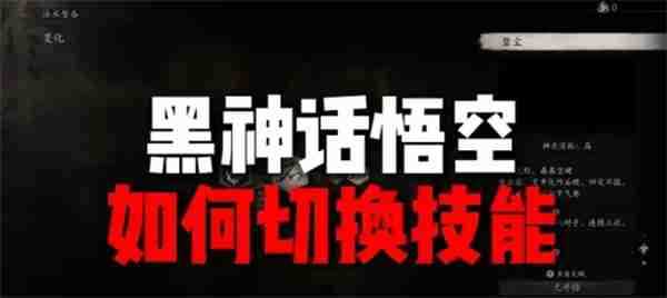 黑神话悟空技能怎么切换 技能切换教程