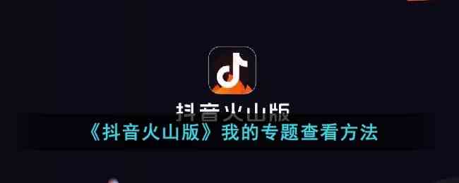 《抖音火山版》我的专题查看方法