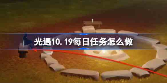 光遇10月19日每日任务攻略