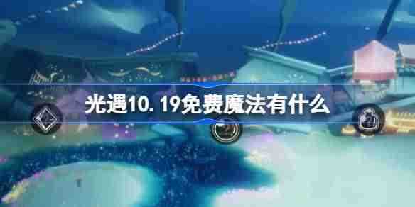 光遇10.19免费魔法有什么 光遇10月19日免费魔法收集攻略