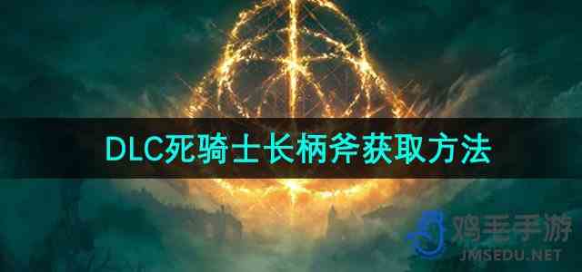 《艾尔登法环》DLC死骑士长柄斧获取方法