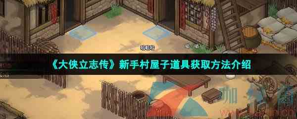 《大侠立志传》新手村屋子道具获取方法介绍