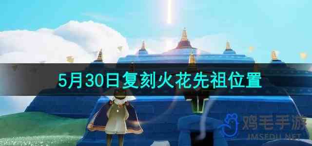 《光遇》2024年5月30日复刻先祖位置