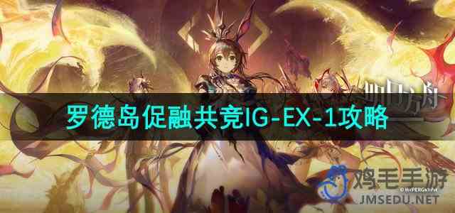 《明日方舟》罗德岛促融共竞活动IG-EX-1攻略