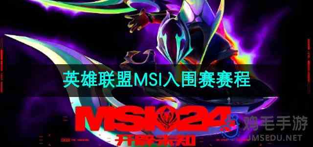 《英雄联盟》2024年MSI入围赛赛程