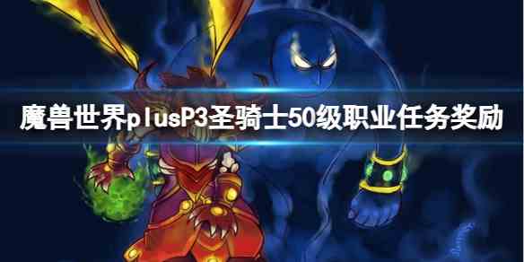 魔兽世界plusP3圣骑士50级职业任务奖励一览图1