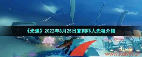 《光遇》2022年8月25日复刻吓人先祖介绍