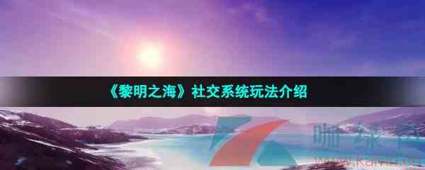 《黎明之海》社交系统玩法介绍