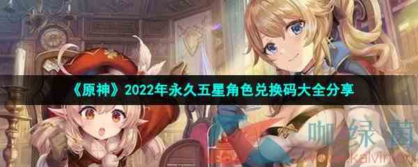 《原神》2022年永久五星角色兑换码大全分享