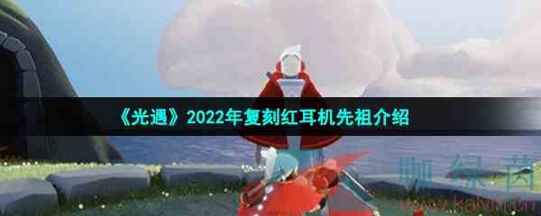 《光遇》2022年6月9日复刻红耳机先祖介绍