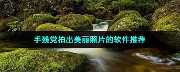 能够让不会拍照的用户也能够拍出美丽的照片软件推荐