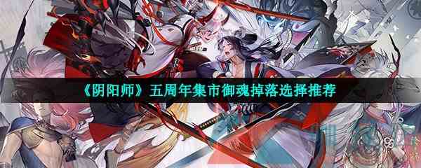 《阴阳师》五周年集市御魂掉落选择推荐