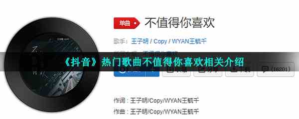 《抖音》热门歌曲不值得你喜欢相关介绍